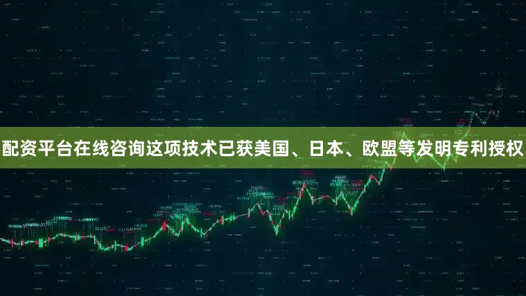 配资平台在线咨询这项技术已获美国、日本、欧盟等发明专利授权