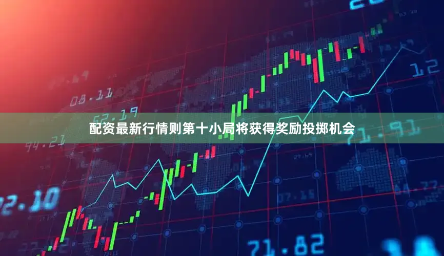 配资最新行情则第十小局将获得奖励投掷机会