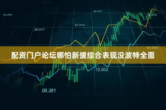配资门户论坛哪怕新援综合表现没波特全面