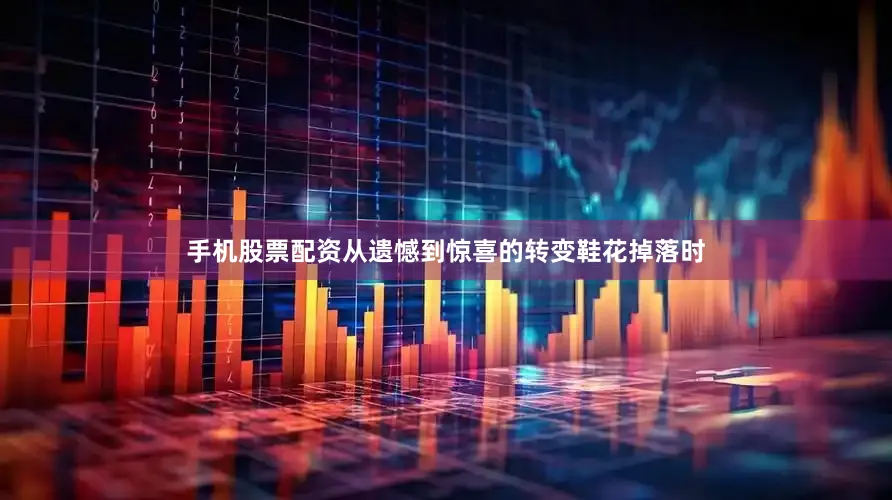 手机股票配资从遗憾到惊喜的转变鞋花掉落时