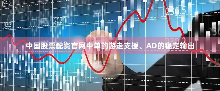 中国股票配资官网中单的游走支援、AD的稳定输出