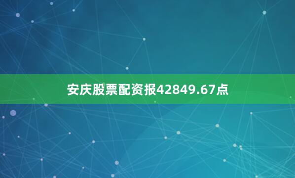 安庆股票配资报42849.67点
