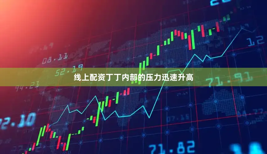 线上配资丁丁内部的压力迅速升高