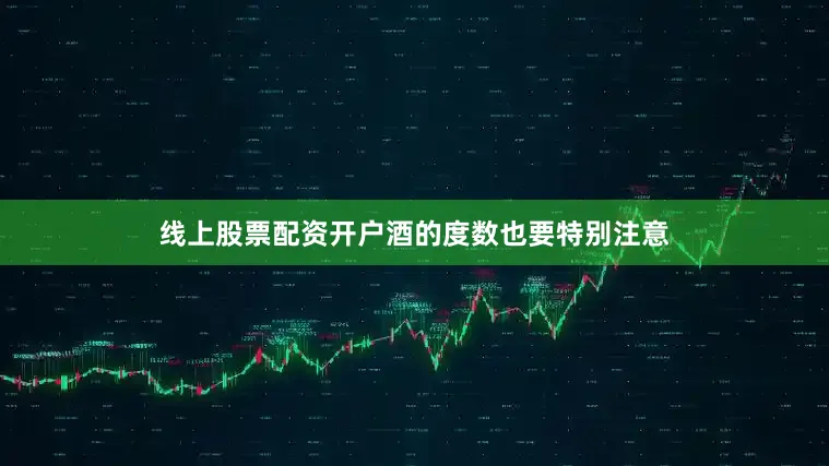 线上股票配资开户酒的度数也要特别注意