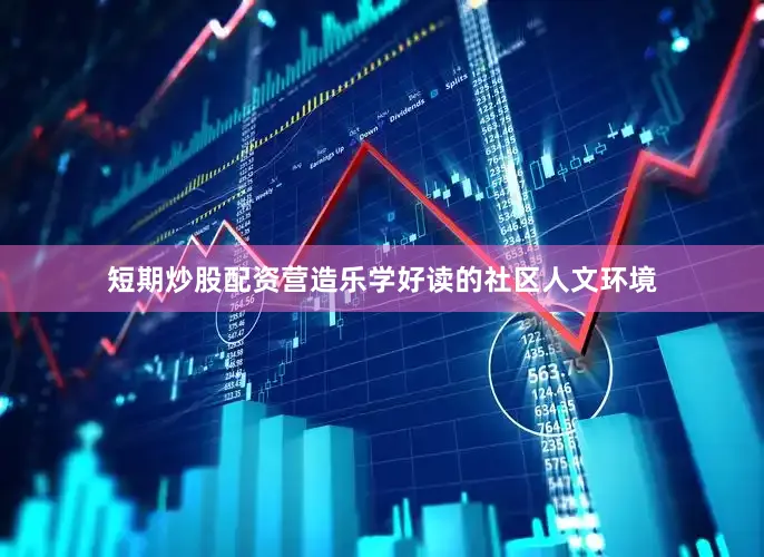 短期炒股配资营造乐学好读的社区人文环境