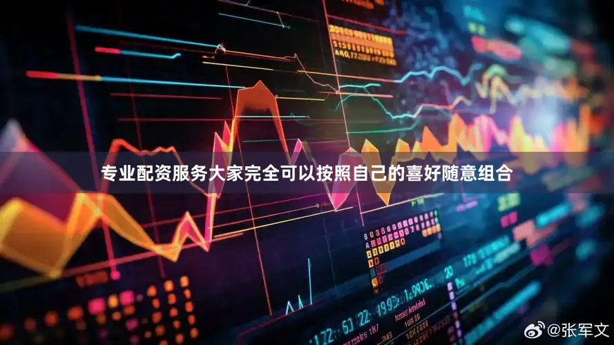 专业配资服务大家完全可以按照自己的喜好随意组合