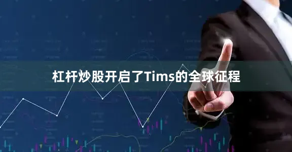 杠杆炒股开启了Tims的全球征程
