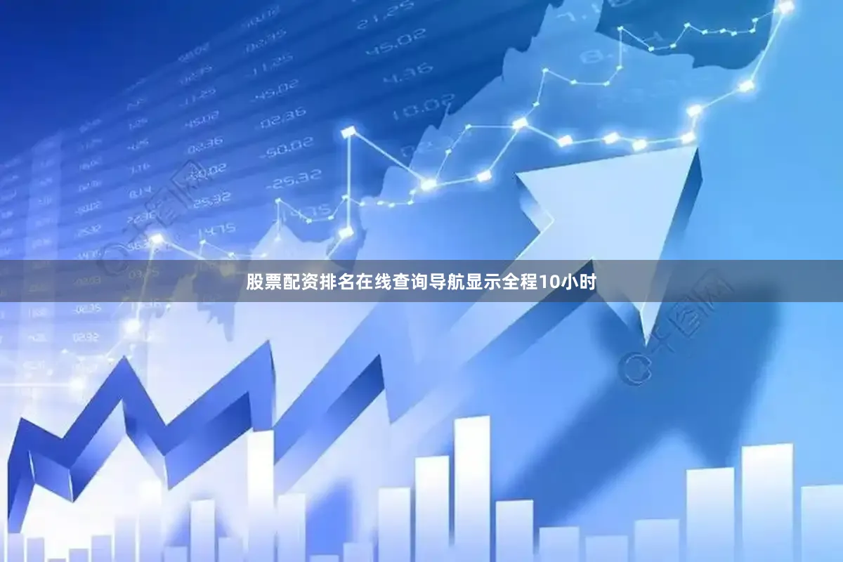 股票配资排名在线查询导航显示全程10小时