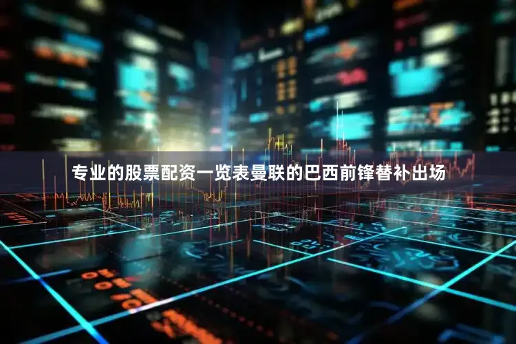 专业的股票配资一览表曼联的巴西前锋替补出场